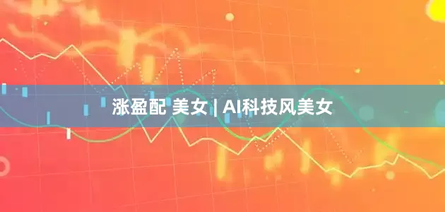涨盈配 美女 | AI科技风美女